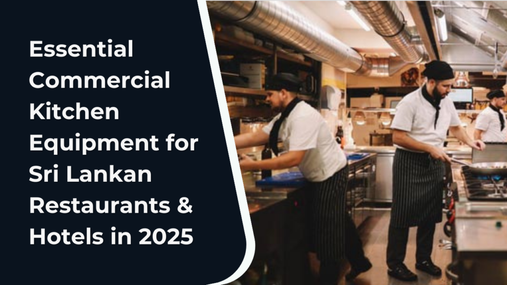 essential commercial kitchen equipment for sri lankan restaurants & hotels in 2025